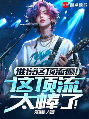 谁说这顶流癫!这顶流太棒了!笔趣阁最新